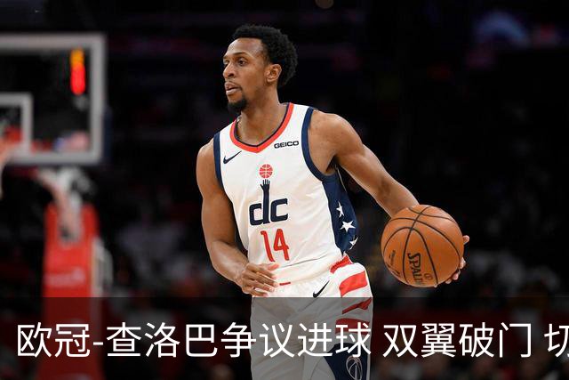 欧冠-查洛巴争议进球 双翼破门 切尔西4-0胜尤文
